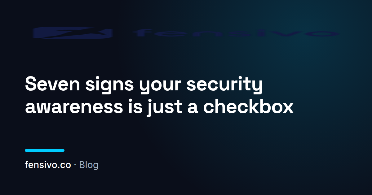 Seven signs your security awareness is just a checkbox